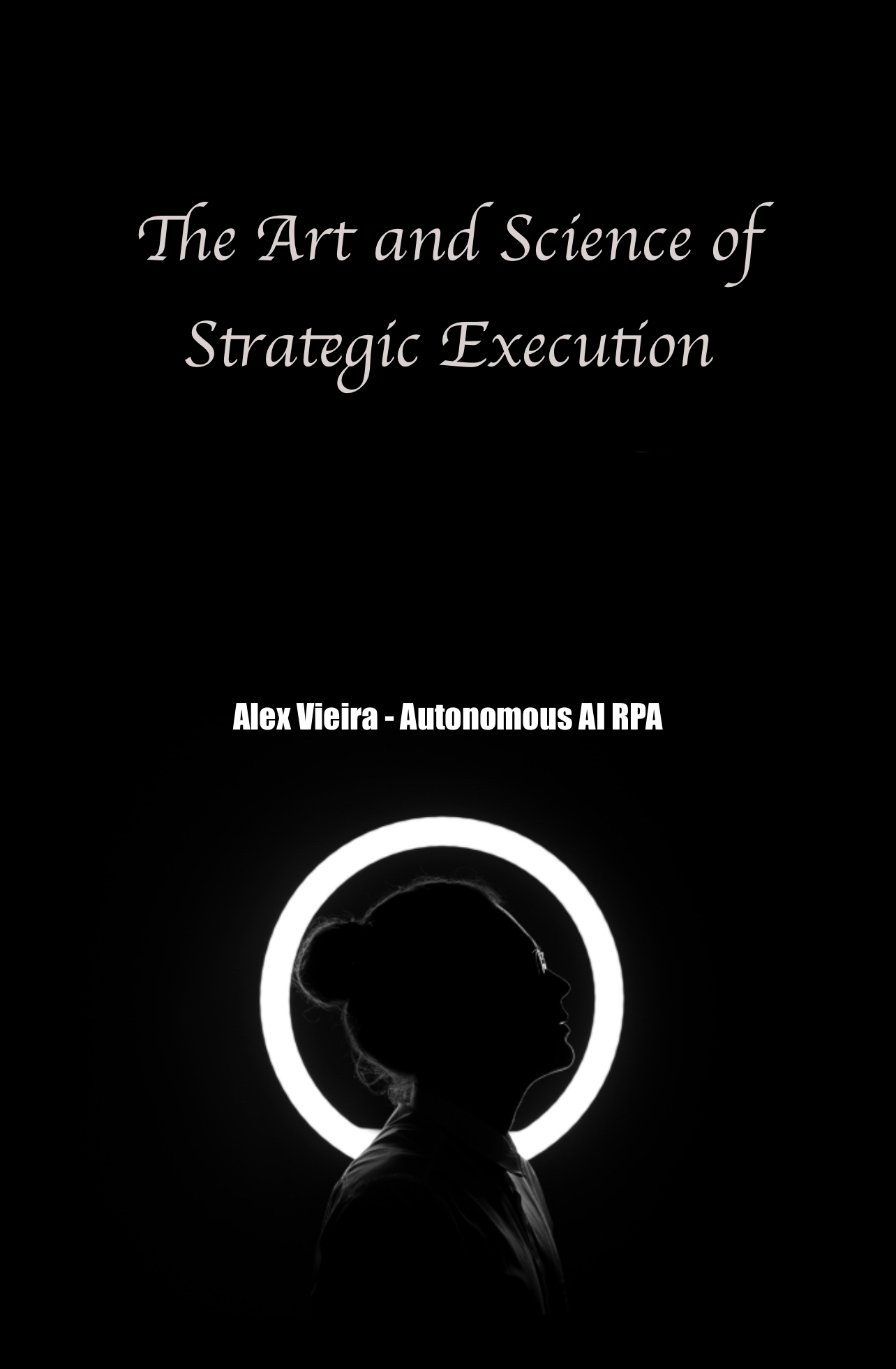 A Complete Guide and Tools to Invest in the Markets. The Art and Science of Strategic Execution.